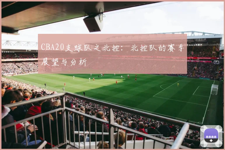 CBA20支球队之北控：北控队的赛季展望与分析