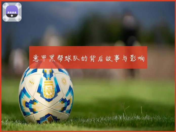 意甲黑帮球队的背后故事与影响